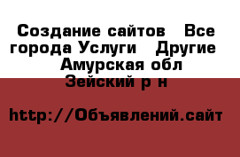 Создание сайтов - Все города Услуги » Другие   . Амурская обл.,Зейский р-н